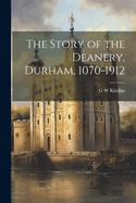 The Story of the Deanery, Durham, 1070-1912