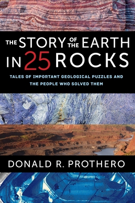The Story of the Earth in 25 Rocks: Tales of Important Geological Puzzles and the People Who Solved Them - Prothero, Donald R
