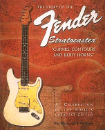 The Story of the Fender Stratocaster: "Curves, Contours, and Body Horns" a Celebration of The... - Minhinnett, Ray, and Young, Bob