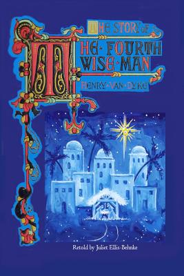 The Story of the Fourth Wise Man - Van Dyke, Henry, and Ellis-Behnke, Juliet (Retold by)