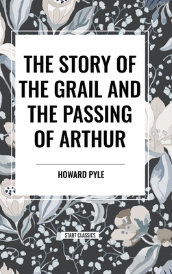 The Story of the Grail and the Passing of Arthur - Pyle, Howard