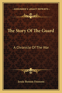 The Story of the Guard: A Chronicle of the War