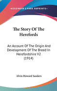 The Story Of The Herefords: An Account Of The Origin And Development Of The Breed In Herefordshire V2 (1914)