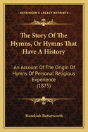 The Story of the Hymns, or Hymns That Have a History: An Account of the Origin of Hymns of Personal Religious Experience (1875)