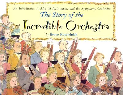 The Story of the Incredible Orchestra: An Introduction to Musical Instruments and the Symphony Orchestra - Koscielniak, Bruce