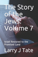 The Story of the Jews: Volume 7: Israel Restored to the Promised Land