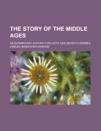 The Story of the Middle Ages: An Elementary History for Sixth and Seventh Grades