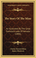 The Story of the Mine: As Illustrated by the Great Comstock Lode of Nevada (1896)