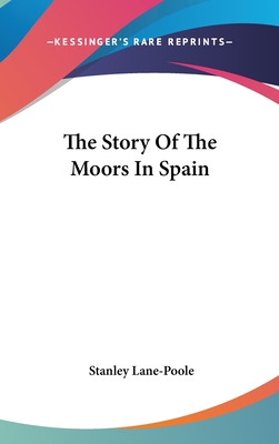 The Story Of The Moors In Spain - Lane-Poole, Stanley