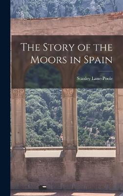 The Story of the Moors in Spain - Lane-Poole, Stanley