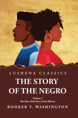 The Story of the Negro the Rise of the Race from Slavery, Vol. 2 Paperback - Booker T Washington