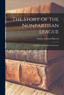 The Story of the Nonpartisan League: a Chapter in American Evolution