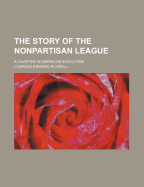 The Story of the Nonpartisan League: A Chapter in American Evolution