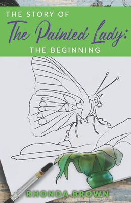 The Story of The Painted Lady: The Beginning - Brown, Rhonda