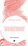 The Story of the Philippines and Our New Possessions, Including the Ladrones, Hawaii, Cuba and Porto Rico the Eldorado of the Orient