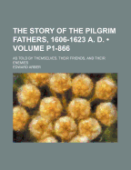 The Story of the Pilgrim Fathers, 1606-1623 A. D. (Volume P1-866); As Told by Themselves, Their Friends, and Their Enemies - Arber, Edward