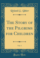 The Story of the Pilgrims for Children, Vol. 1 (Classic Reprint)