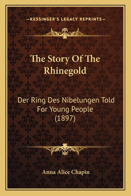 The Story of the Rhinegold: Der Ring Des Nibelungen Told for Young People (1897) - Chapin, Anna Alice