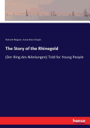 The Story of the Rhinegold: (Der Ring des Nibelungen) Told for Young People