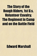 The Story of the Rough Riders, 1st U.S. Volunteer Cavalry: The Regiment in Camp and on the Battle Field