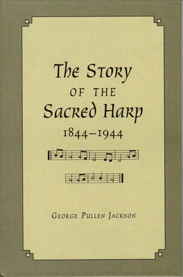 The Story of the Sacred Harp, 1844-1944 - Jackson, George Pullen