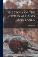 The Story of the Stick in All Ages and Lands