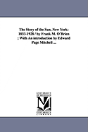 The Story of the Sun, New York: 1833-1928 / By Frank M. O'Brien; With an Introduction by Edward Page Mitchell ...