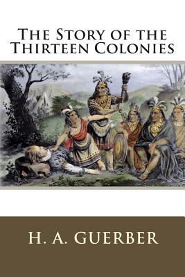 The Story of the Thirteen Colonies - Guerber, H A