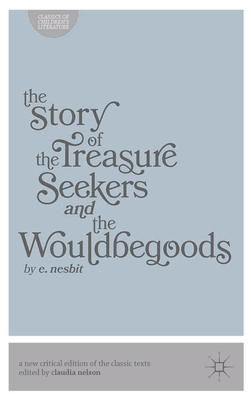 The Story of the Treasure Seekers and The Wouldbegoods - Nelson, Claudia, and Nesbit, Edith