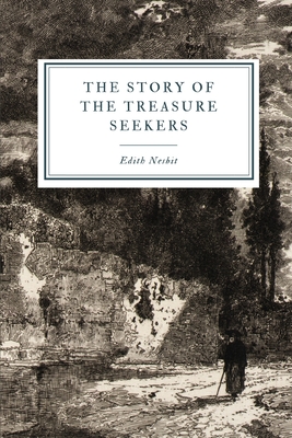 The Story of the Treasure Seekers: Being the Adventures of the Bastable Children in Search of a Fortune - Nesbit, Edith