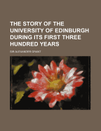 The Story of the University of Edinburgh During Its First Three Hundred Years; Volume 1