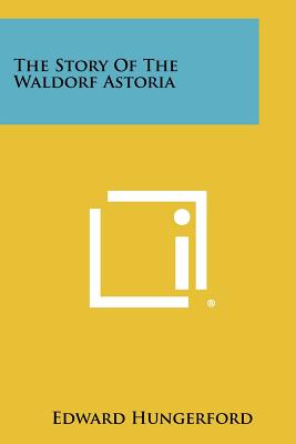 The Story Of The Waldorf Astoria - Hungerford, Edward