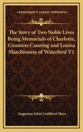 The Story of Two Noble Lives: Being Memorials of Charlotte, Countess Canning, and Louisa, Marchioness of Waterford, Volume 1