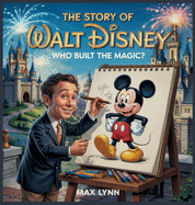 The Story of Walt Disney: Who Built the Magic?