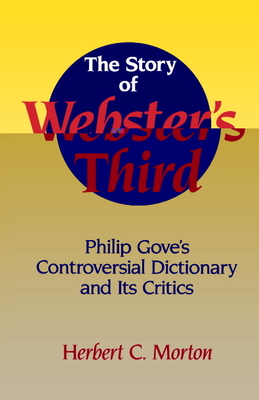 The Story of Webster's Third: Philip Gove's Controversial Dictionary and Its Critics - Morton, Herbert C