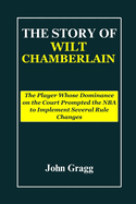 The Story of Wilt Chamberlain: The Player Whose Dominance on the Court Prompted the NBA to Implement Several Rule Changes