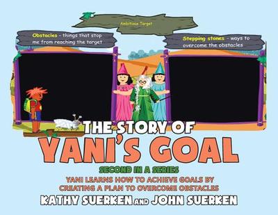 The Story of Yani's Goal: Yani Learns How To Achieve Goals By Creating A Plan To Overcome Obstacles - Suerken, Kathy, and Suerken, John