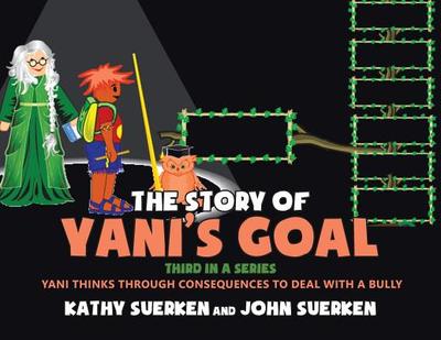 The Story of Yani's Goal: Yani Thinks Through Consequences to Deal with a Bully - Suerken, John, and Suerken, Kathy