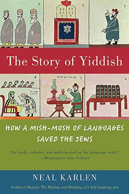 The Story of Yiddish: How a Mish-Mosh of Languages Saved the Jews - Karlen, Neal