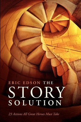 The Story Solution: 23 Actions All Great Heroes Must Take - Edson, Eric