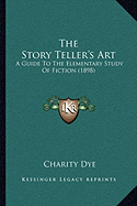 The Story Teller's Art: A Guide to the Elementary Study of Fiction (1898) - Dye, Charity