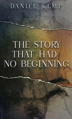 The Story That Had No Beginning - Kemp, Daniel