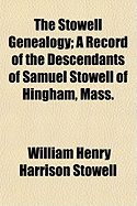 The Stowell Genealogy: A Record of the Descendants of Samuel Stowell of Hingham, Mass.