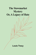 The Stowmarket Mystery; Or, A Legacy of Hate