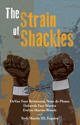 The Strain of Shackles - Martin, Deborah Faye, and Martin-Woods, Evelyn, and Martin, Esquire York, III