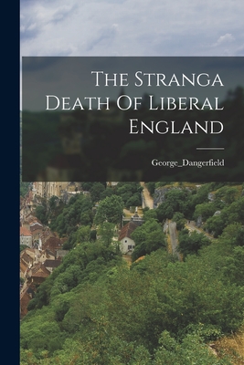 The Stranga Death Of Liberal England - George_dangerfield, George_dangerfield