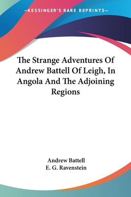 The Strange Adventures Of Andrew Battell Of Leigh, In Angola And The Adjoining Regions - Battell, Andrew, and Ravenstein, E G (Editor)