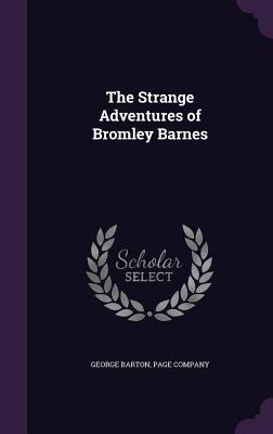 The Strange Adventures of Bromley Barnes - Barton, George, and Page Company (Creator)