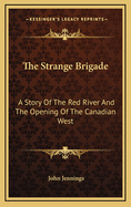 The Strange Brigade: A Story of the Red River and the Opening of the Canadian West