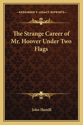 The Strange Career of Mr. Hoover Under Two Flags - Hamill, John